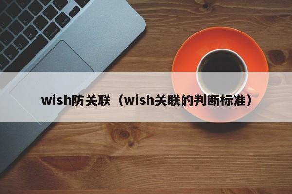 wish防关联（wish关联的判断标准）