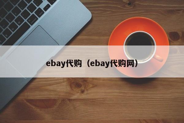 ebay代购（ebay代购网）